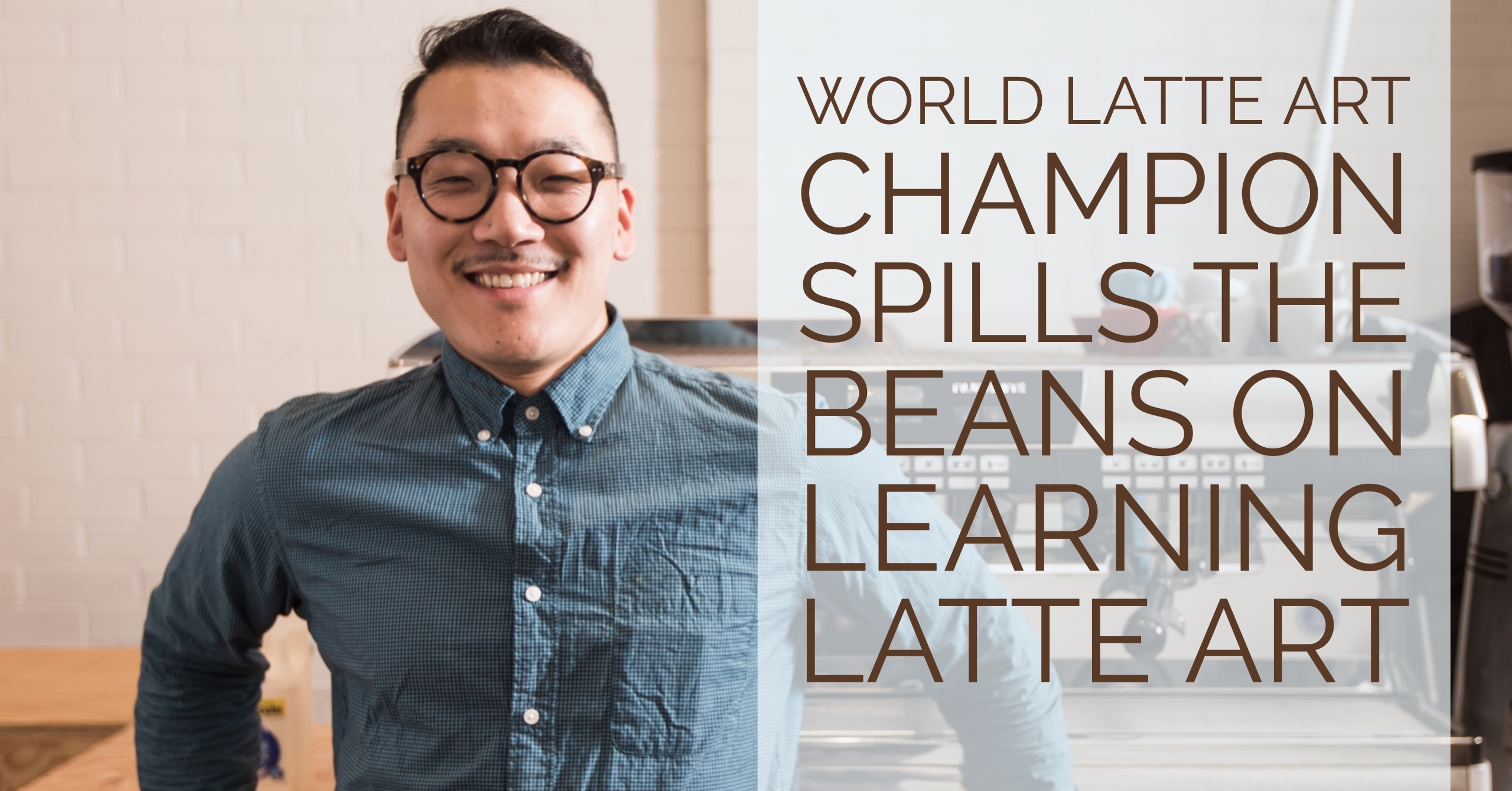 World Latte Art Champion Spills the Beans on Learning Latte Art